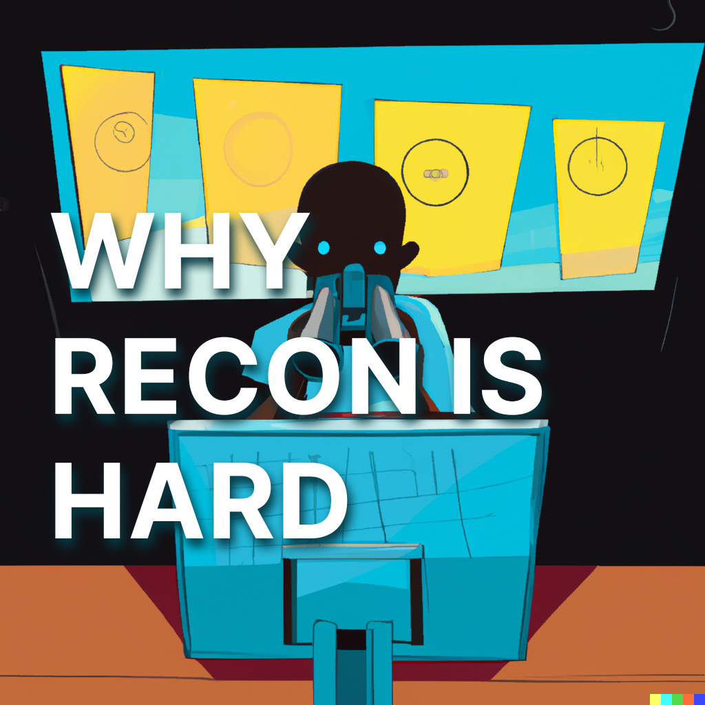 Why good Recon is hard, and how we make it easy