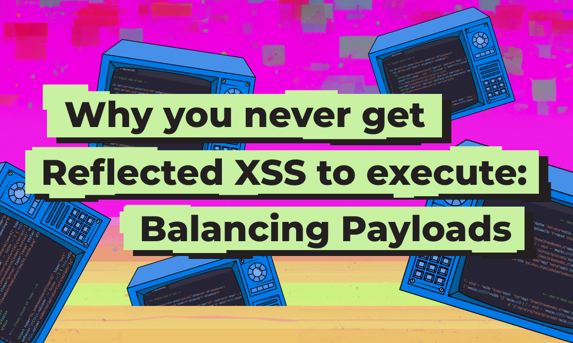 Why you never get Reflected XSS to execute: Balancing Payloads
